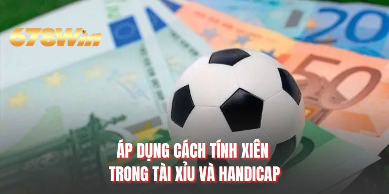 Áp dụng cách tính xiên trong tài xỉu và handicap