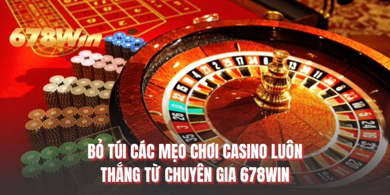 Bỏ túi các mẹo chơi casino luôn thắng từ chuyên gia 678WIN