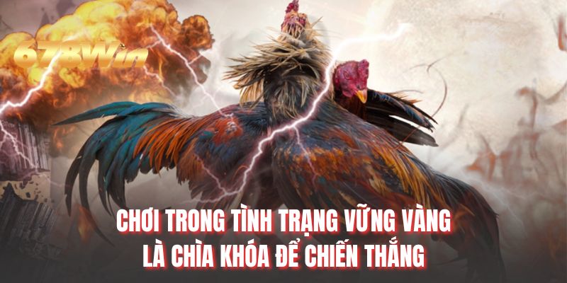 Chơi trong tình trạng vững vàng là chìa khóa để chiến thắng