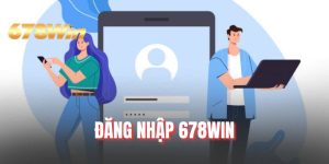 Đăng Nhập 678WIN - Quy Trình Trải Nghiệm 3 Bước Cơ Bản