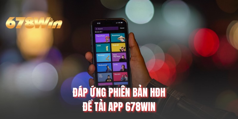 Đáp ứng phiên bản HĐH để tải app 678WIN