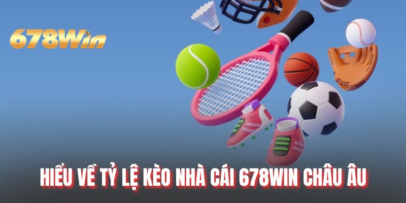 Hiểu về tỷ lệ kèo nhà cái 678WIN châu Âu