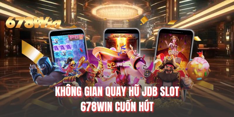 Không gian quay hũ JDB Slot 678WIN cuốn hút