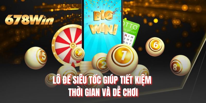Lô đề siêu tốc giúp tiết kiệm thời gian và dễ chơi 