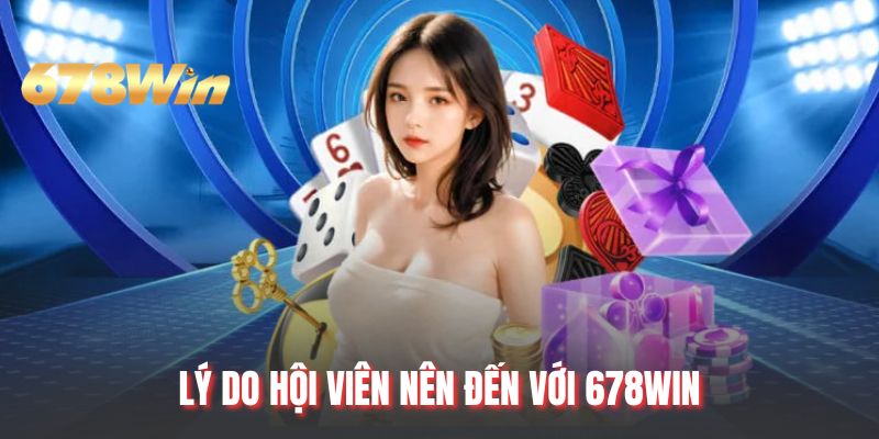 Lý do hội viên nên đến với 678WIN