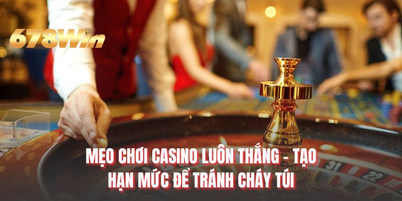 Mẹo chơi casino luôn thắng - Tạo hạn mức để tránh cháy túi
