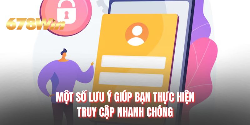 Một số lưu ý giúp bạn thực hiện truy cập nhanh chóng