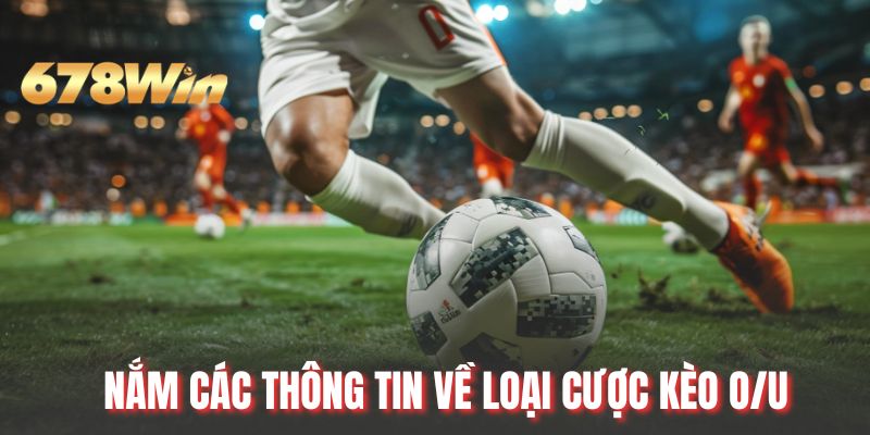 Nắm các thông tin về loại cược kèo O/U