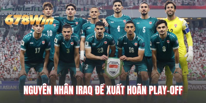 Nguyên nhân Iraq đề xuất hoãn Play-off