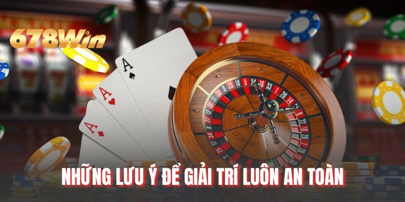Những lưu ý để giải trí luôn an toàn