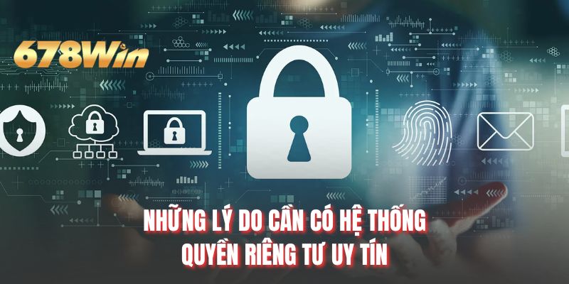 Những lý do cần có hệ thống quyền riêng tư uy tín
