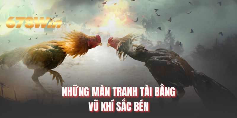 Những màn tranh tài bằng vũ khí sắc bén