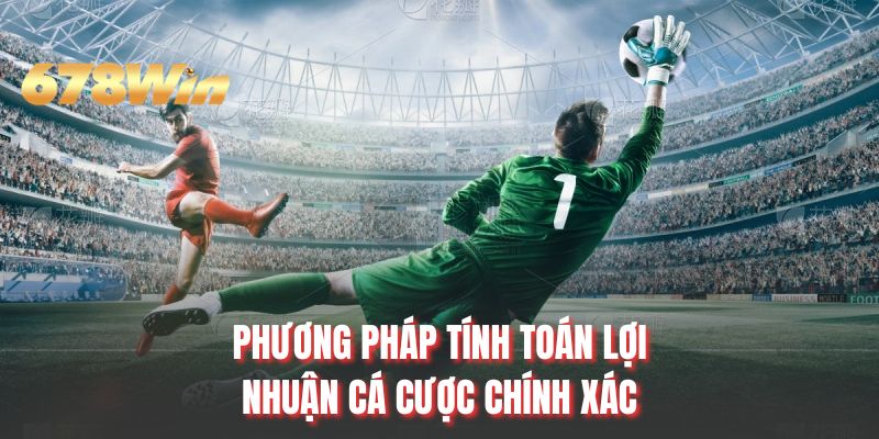 Phương pháp tính toán lợi nhuận cá cược chính xác