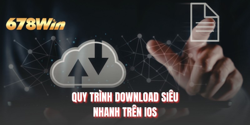 Quy trình download siêu nhanh trên  iOS