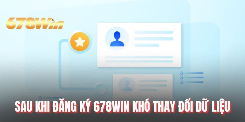 Sau khi đăng ký 678WIN khó thay đổi dữ liệu