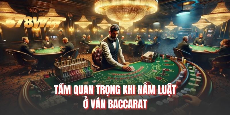 Tầm quan trọng khi nắm luật ở ván Baccarat