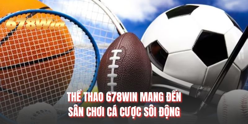 Thể thao 678WIN mang đến sân chơi cá cược sôi động