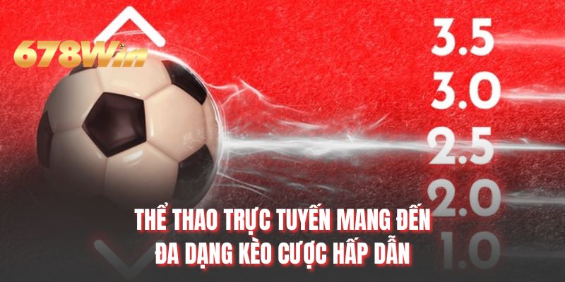 Thể thao trực tuyến mang đến đa dạng kèo cược hấp dẫn
