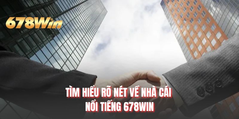 Tìm hiểu rõ nét về nhà cái nổi tiếng 678WIN