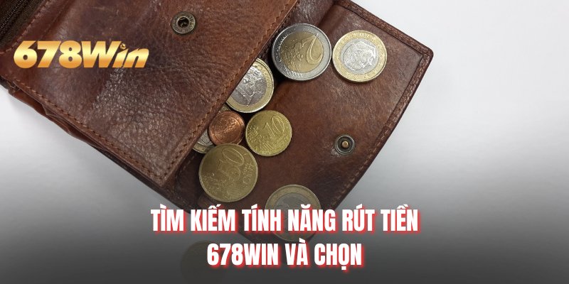 Tìm kiếm tính năng rút tiền 678WIN và chọn