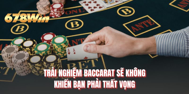 Trải nghiệm Baccarat sẽ không khiến bạn phải thất vọng