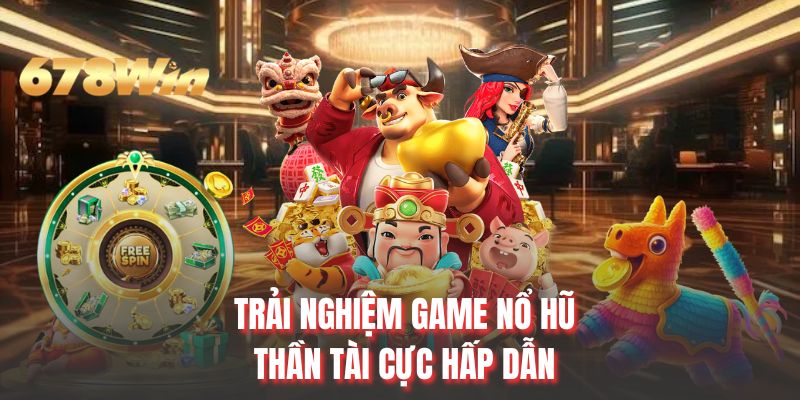  Trải nghiệm game nổ hũ Thần Tài cực hấp dẫn