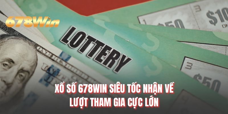 Xổ số 678WIN siêu tốc nhận về lượt tham gia cực lớn