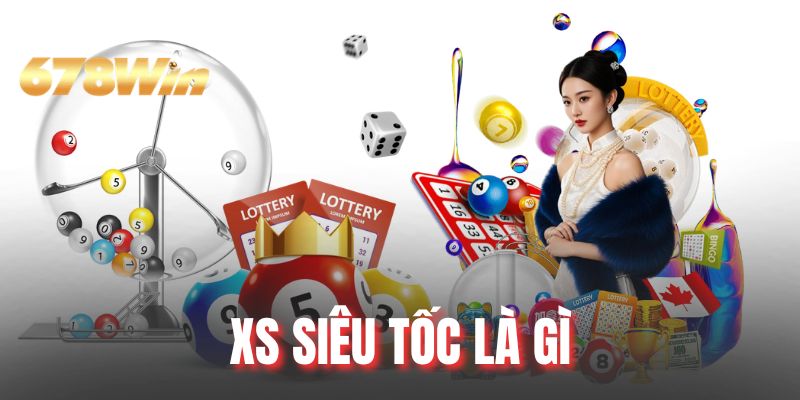 XS Siêu Tốc Là Gì Và Cách Chơi Mỗi Kỳ Luôn Thắng Lớn?