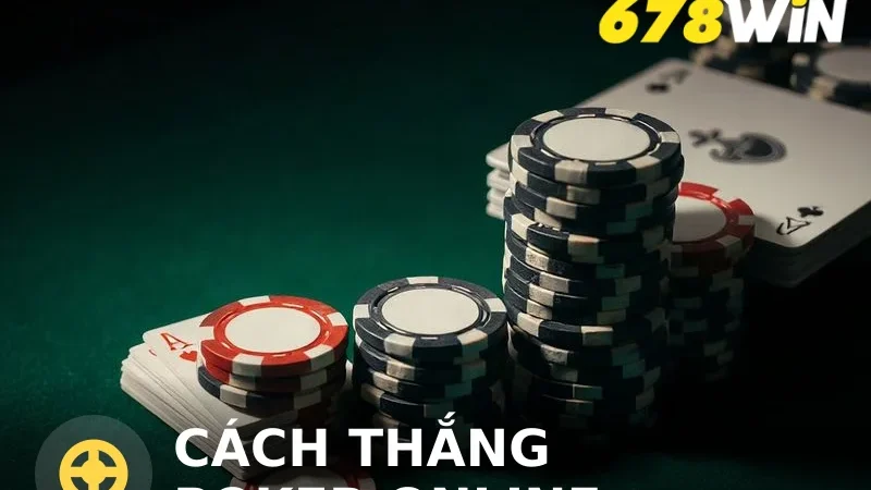 Cách thắng Poker online: Hướng dẫn từ A-Z cho người chơi 678win