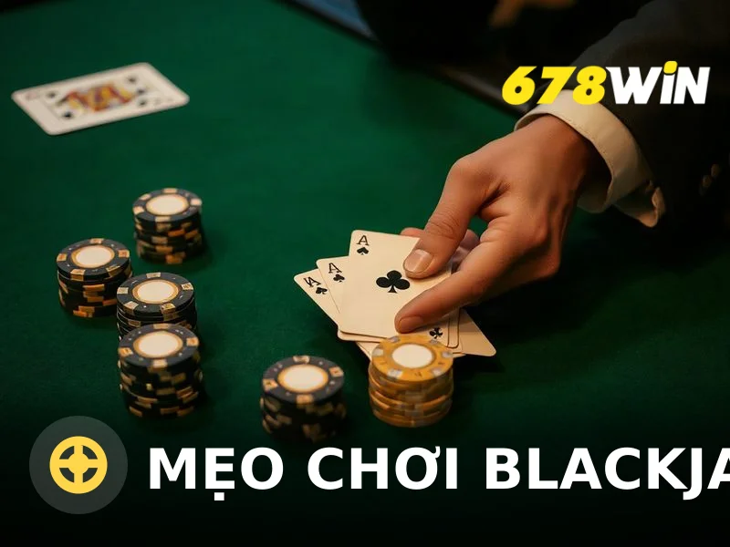 Mẹo Chơi Blackjack Hiệu Quả: Bí Kíp Từ Cao Thủ