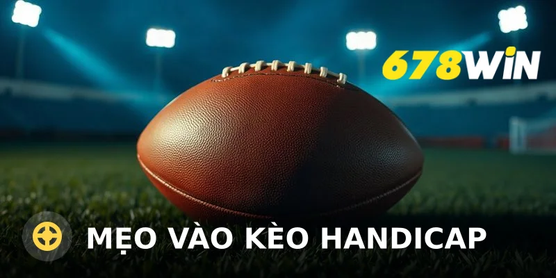 Mẹo vào kèo handicap: Hiểu rõ luật để thắng lớn tại 678Win