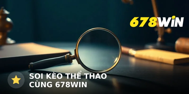 Soi kèo thể thao cùng 678win: Hướng dẫn phân tích kèo và quản lý vốn